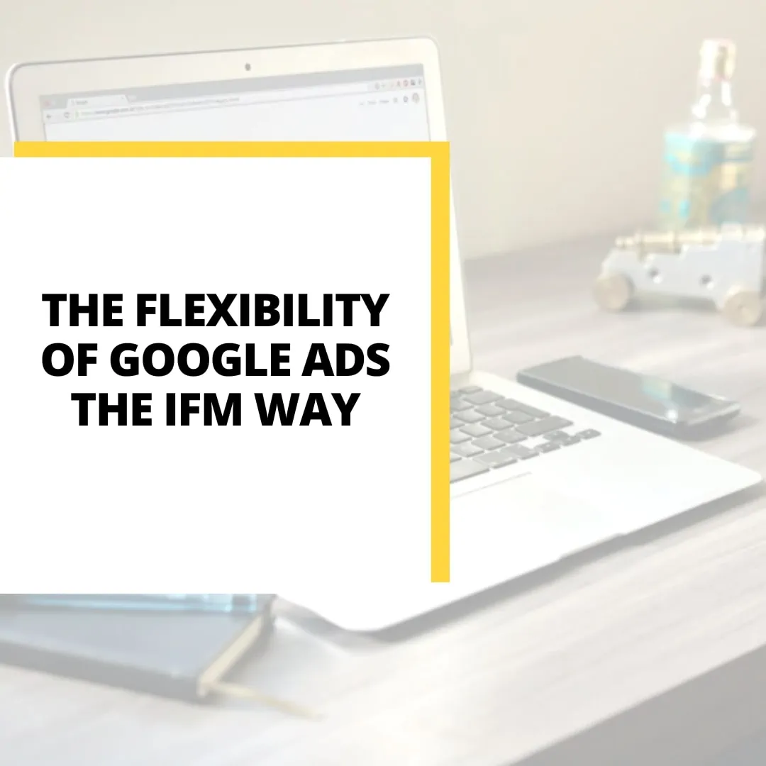 The IFM Way Google AdWords is a powerful and flexible tool when managed by experienced account managers Contact us today for a free consultation on your Google Ads account and how you can take your marketing to the next level with search ads
