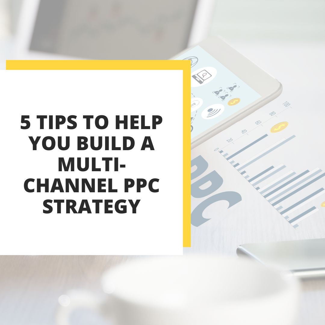 In this article, we share 5 tips to help you build a multi-channel PPC strategy.