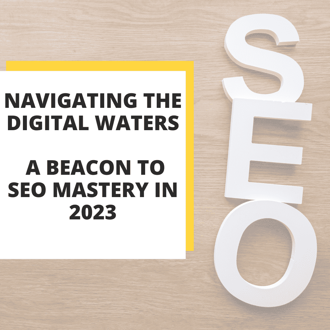 Navigating the Digital Waters A Beacon to SEO Mastery in 2023