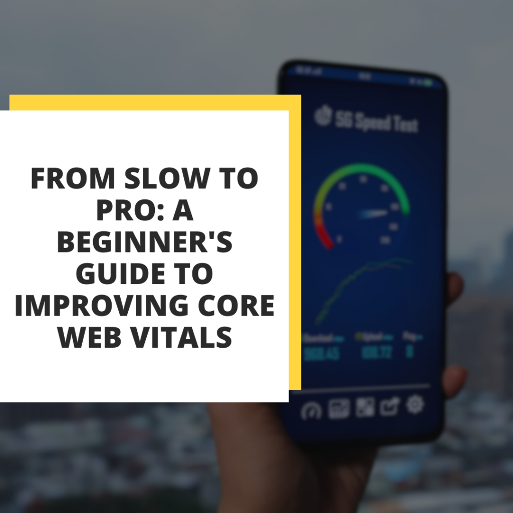 From Slow to Pro: A Beginner’s Guide to Improving Core Web Vitals