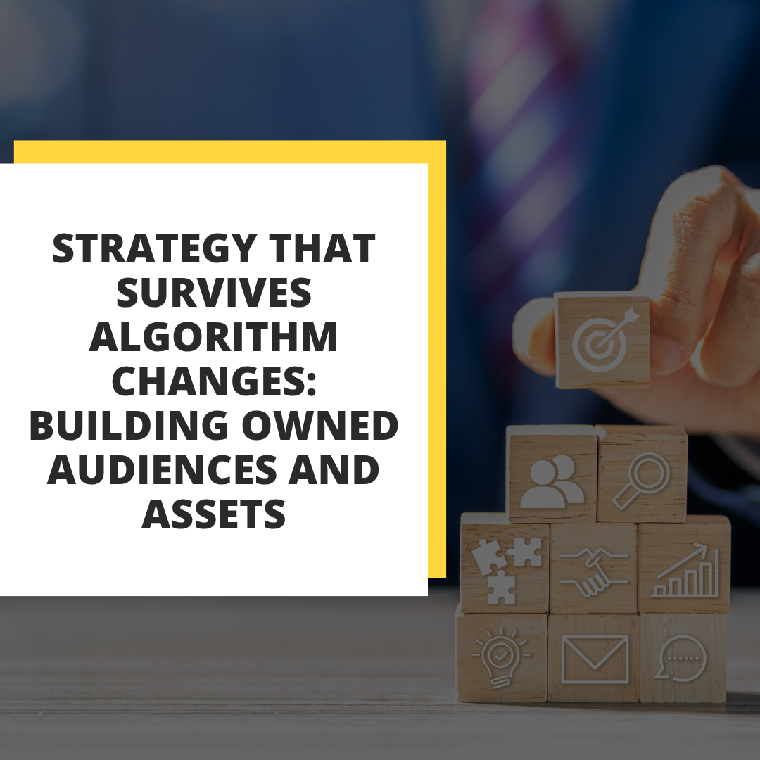 Strategy That Survives Algorithm Changes: Building Owned Audiences and Assets
