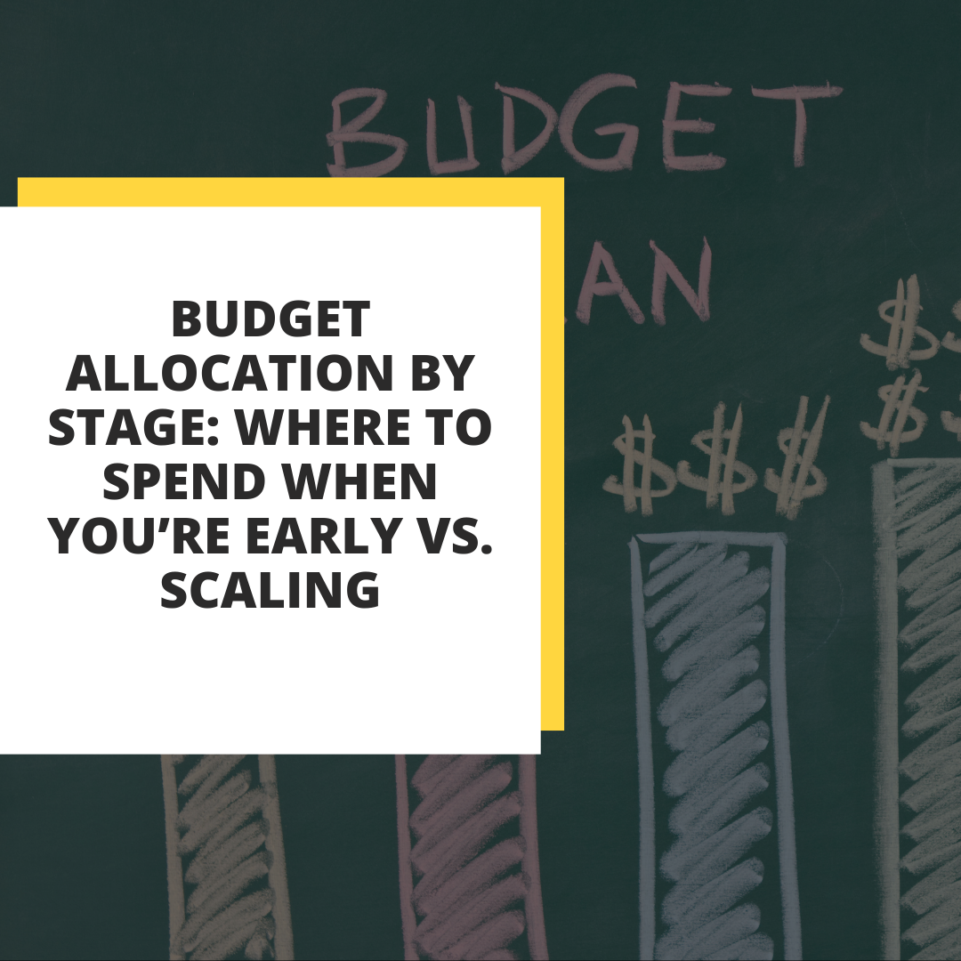 Budget Allocation by Stage: Where to Spend When You’re Early vs. Scaling