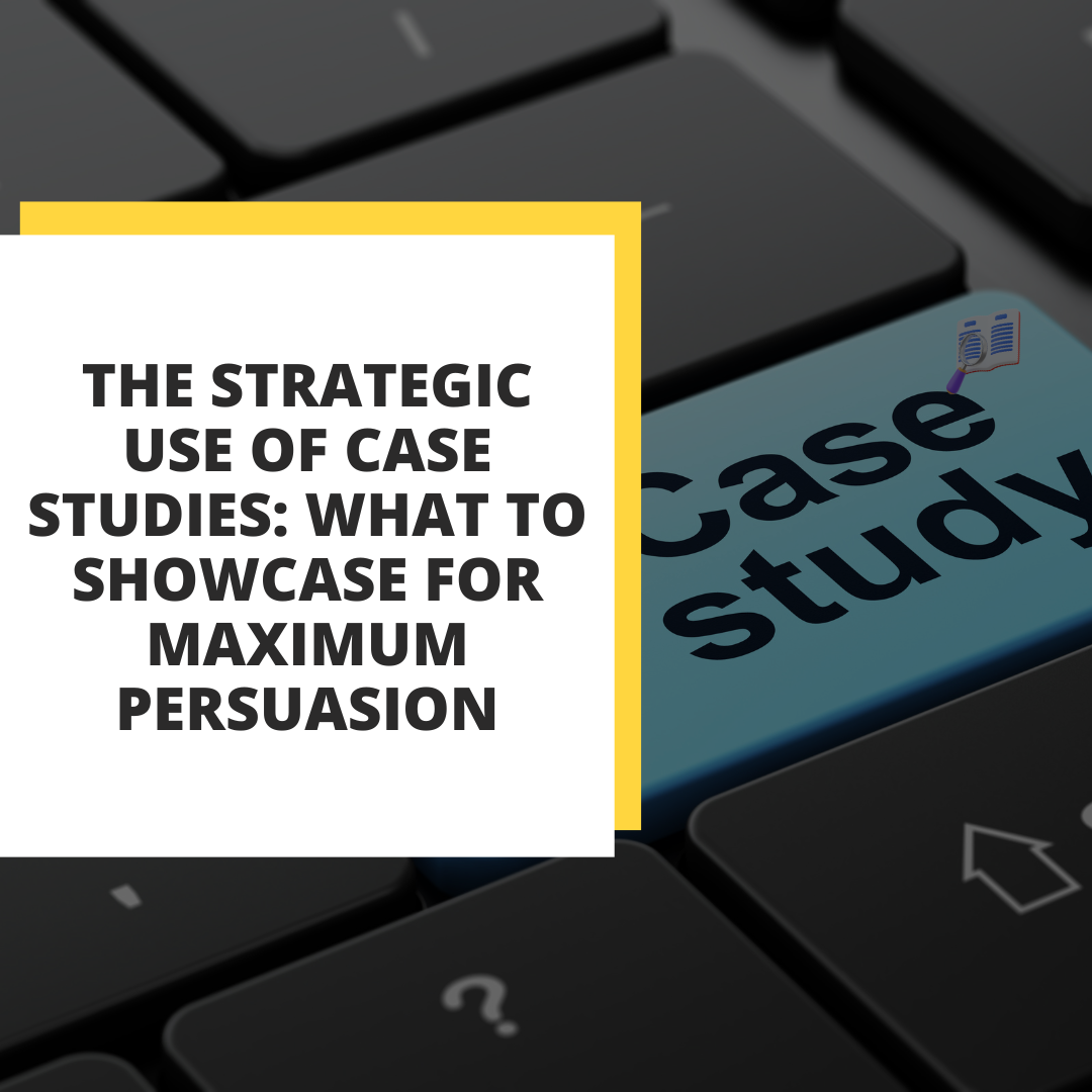 The Strategic Use of Case Studies: What to Showcase for Maximum Persuasion