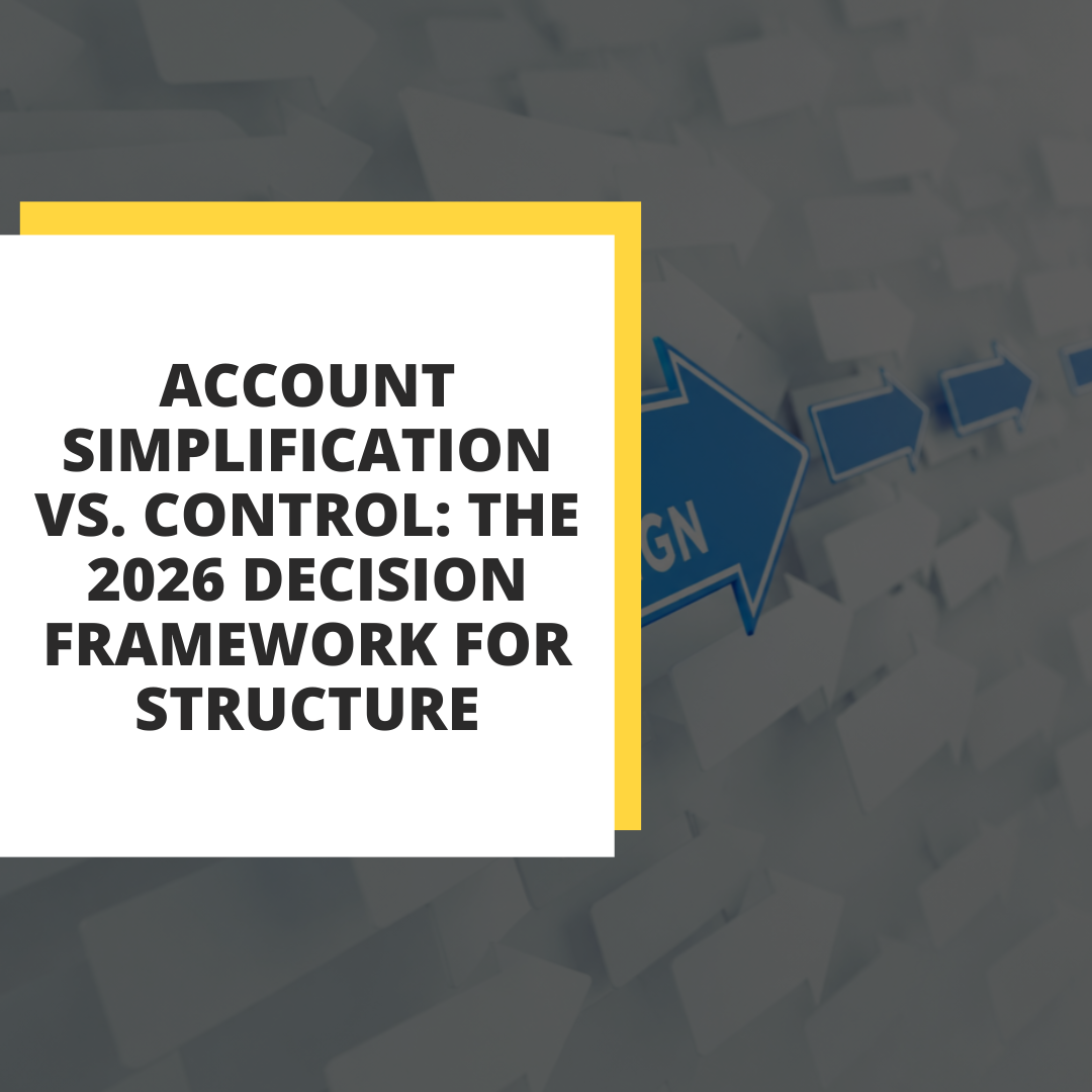 Account Simplification vs. Control: The 2026 Decision Framework for Structure